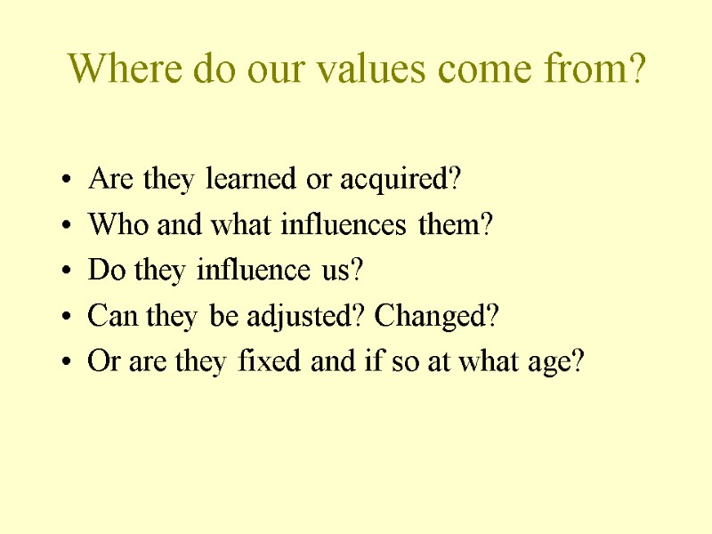 Where do our values come from?  Are they learned or acquired? Who and